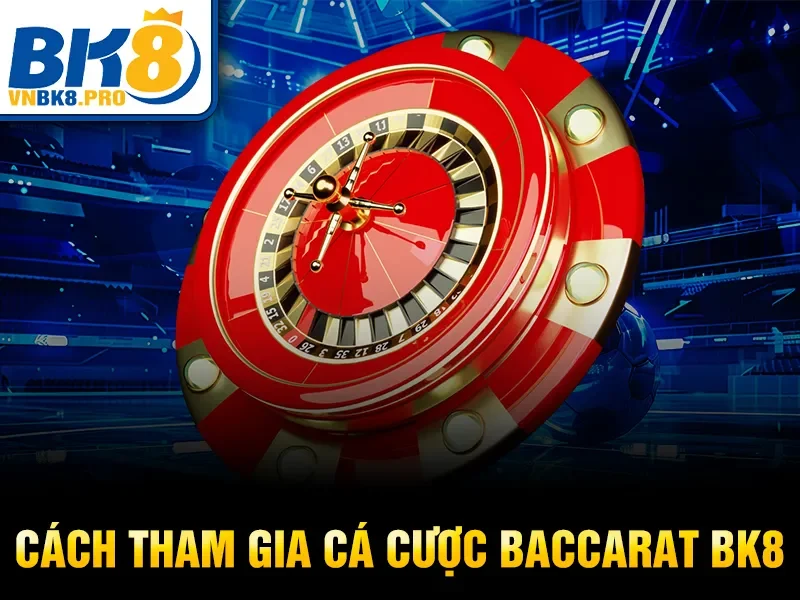 Cách tham gia cá cược Baccarat BK8