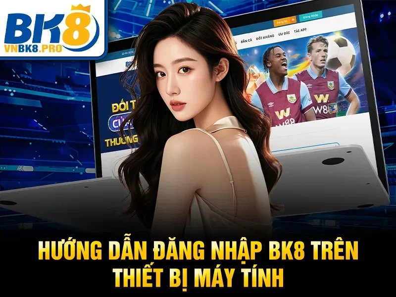 Hướng dẫn đăng nhập BK8 trên thiết bị máy tính