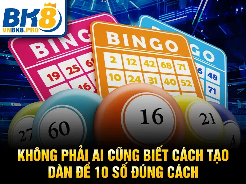 Không phải ai cũng biết cách tạo dàn đề 10 số đúng cách