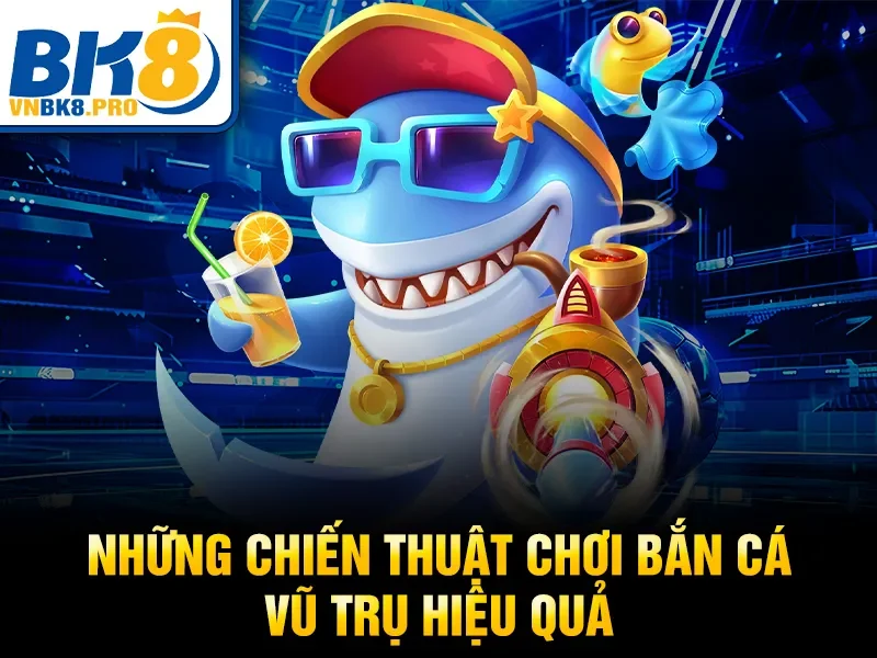 Những chiến thuật chơi bắn cá vũ trụ hiệu quả
