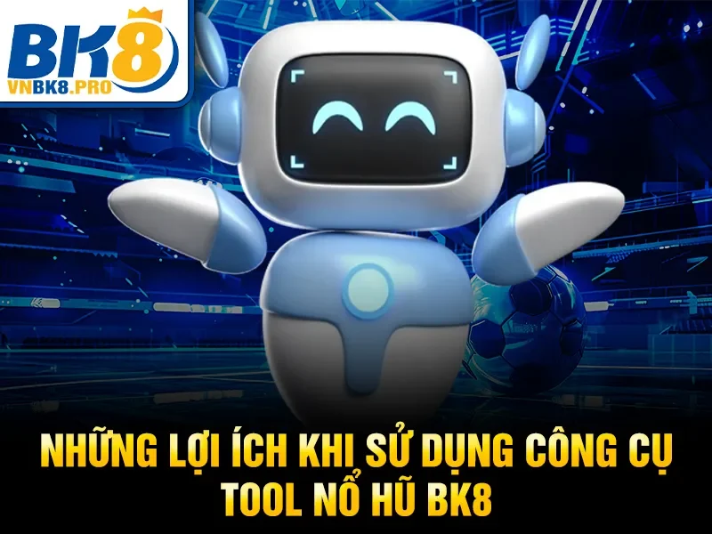 Những lợi ích khi sử dụng công cụ tool nổ hũ BK8
