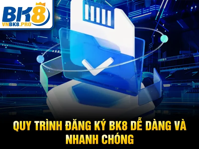 Quy trình đăng ký BK8 dễ dàng và nhanh chóng