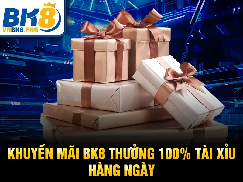 Khuyến mãi BK8 thưởng 100% tài xỉu hàng ngày