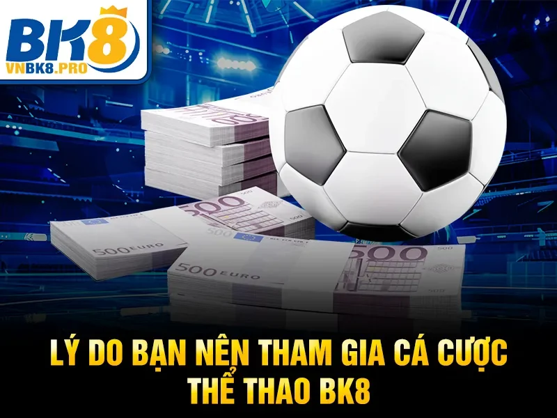 Lý do bạn nên tham gia cá cược thể thao BK8
