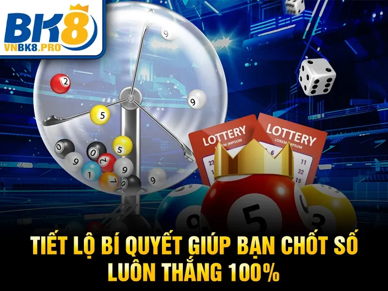 Tiết lộ bí quyết giúp bạn chốt số luôn thắng 100%